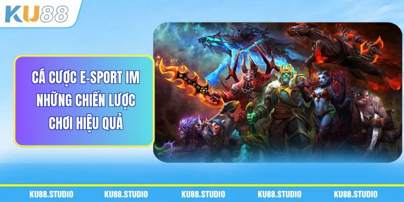 Cá Cược E-Sport Im - Những Chiến Lược Chơi Hiệu Quả