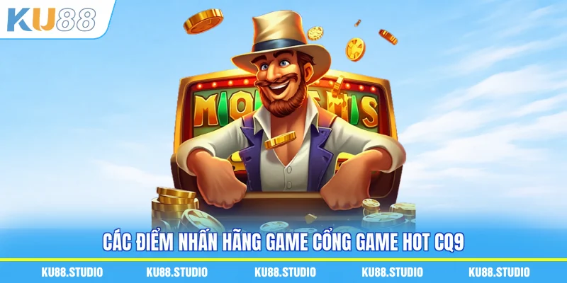 Các điểm nhấn hãng game cổng game hot CQ9