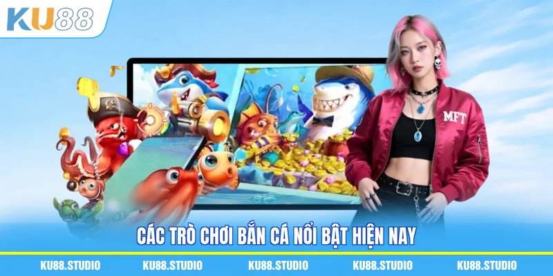 Các trò chơi bắn cá nổi bật hiện nay