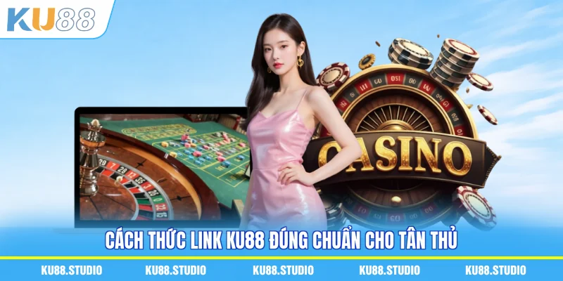 Cách thức link KU88 đúng chuẩn cho tân thủ