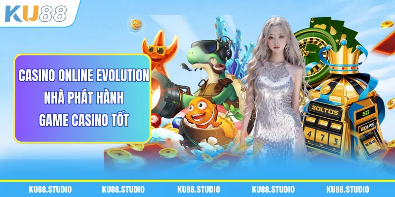 Casino Online Evolution - Nhà Phát Hành Game Casino Tốt