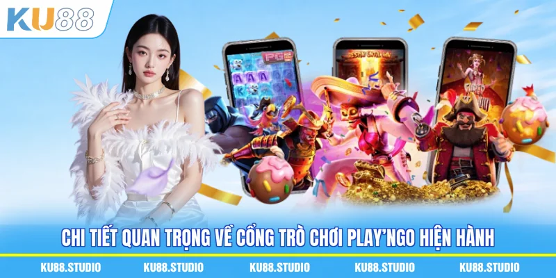Chi tiết quan trọng về cổng trò chơi Play’ngo hiện hành