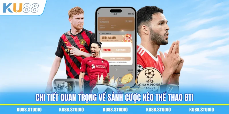 Chi tiết quan trọng về sảnh cược kèo thể thao bti