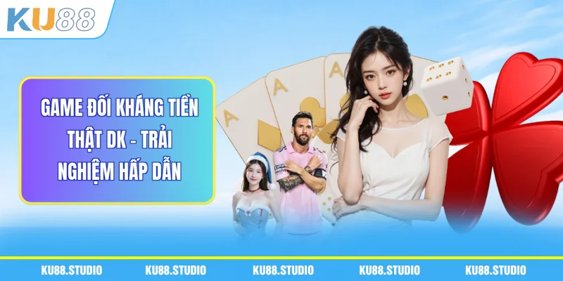 Game Đối Kháng Tiền Thật DK - Trải Nghiệm Hấp Dẫn