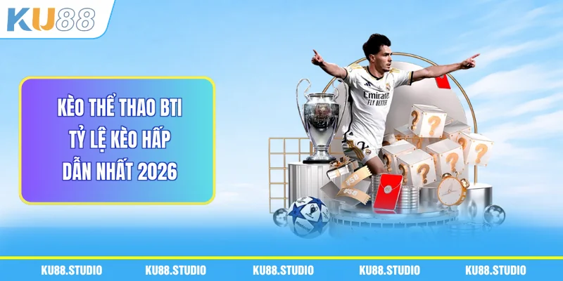 Kèo Thể Thao Bti - Tỷ Lệ Kèo Hấp Dẫn Nhất 2026