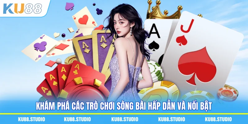 Khám phá các trò chơi sòng bài hấp dẫn và nổi bật