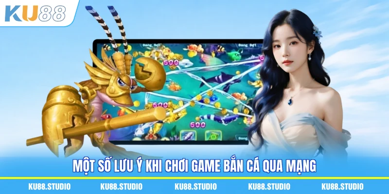 Một số lưu ý khi chơi game bắn cá qua mạng