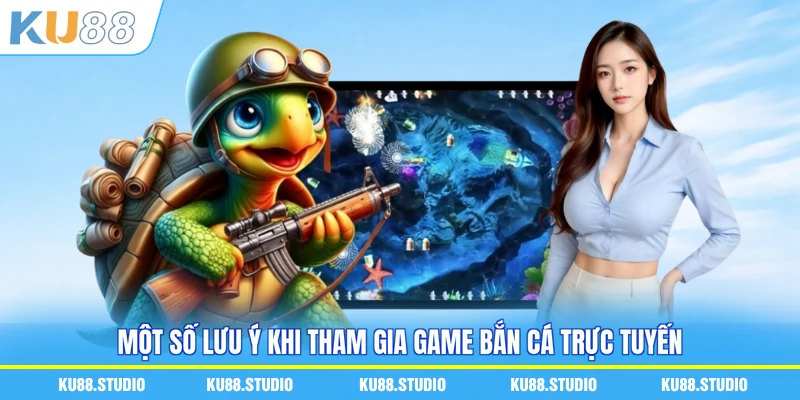 Một số lưu ý khi tham gia game bắn cá trực tuyến