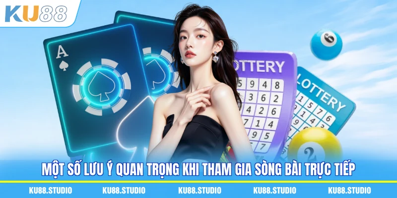 Một số lưu ý quan trọng khi tham gia sòng bài trực tiếp