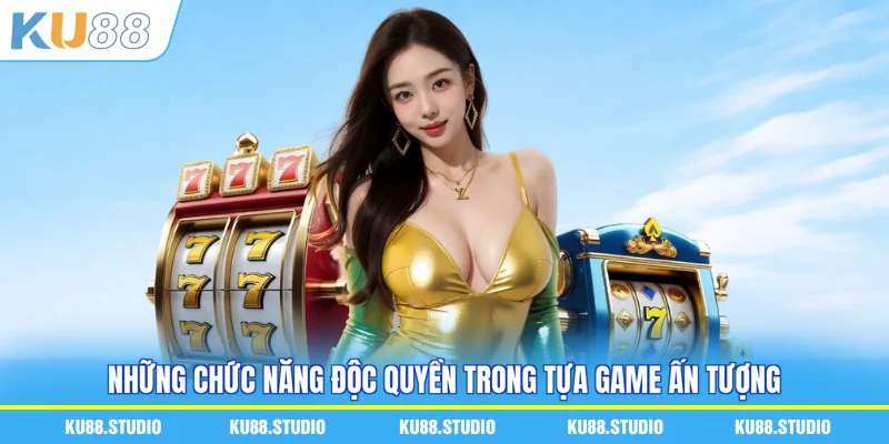 Những chức năng độc quyền trong tựa game ấn tượng