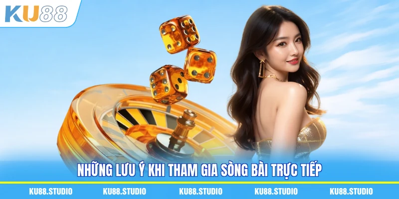 Những lưu ý khi tham gia sòng bài trực tiếp