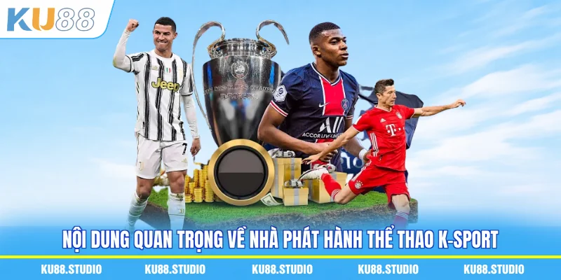 Nội dung quan trọng về nhà phát hành thể thao K-Sport