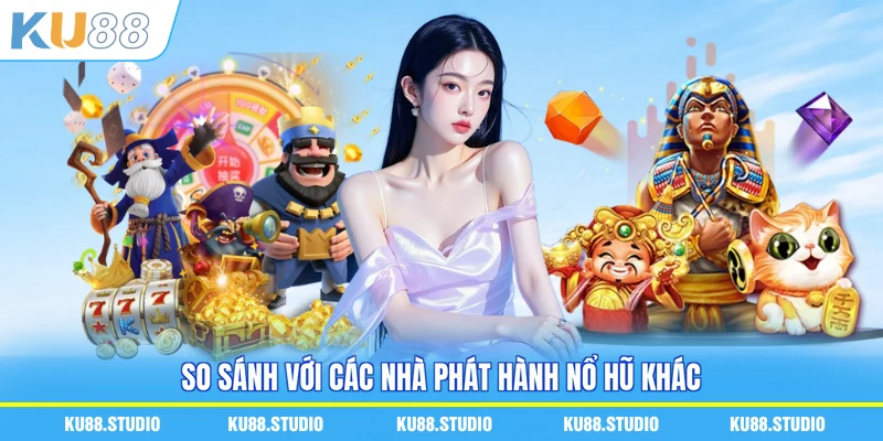 So sánh với các nhà phát hành nổ hũ khác