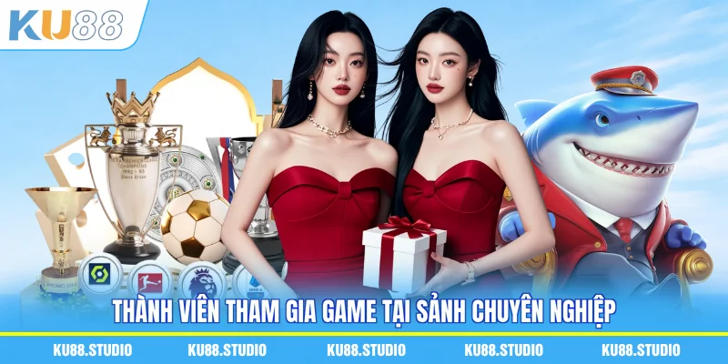 Thành viên tham gia game tại sảnh chuyên nghiệp