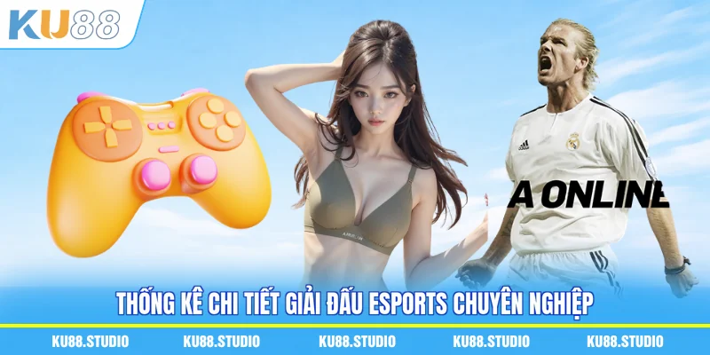 Thống kê chi tiết giải đấu esports chuyên nghiệp
