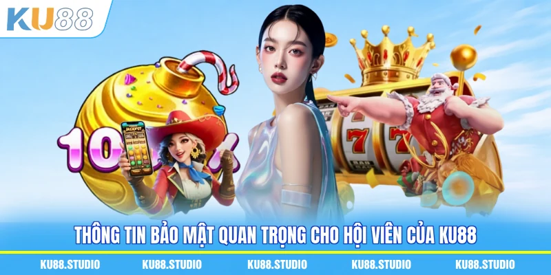 Thông tin bảo mật quan trọng cho hội viên của KU88