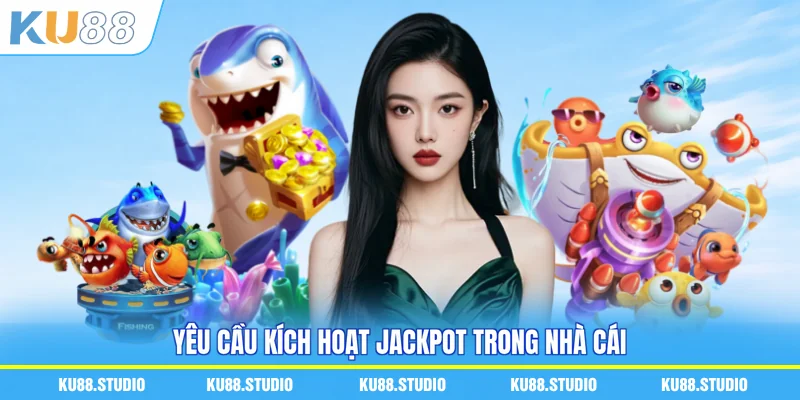 Yêu cầu kích hoạt jackpot trong nhà cái